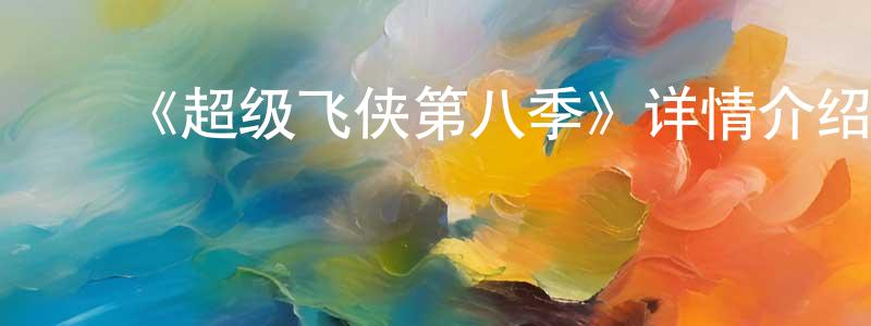 陈先玉发布《超级飞侠第八季》详情介绍_超级飞侠第八季已完结在线观看_超级飞侠第八季迅雷下载_国漫